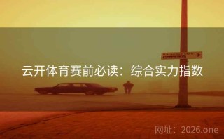 云开体育赛前必读：综合实力指数