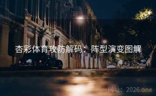 杏彩体育攻防解码：阵型演变图解