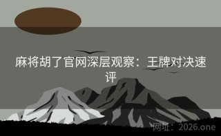 麻将胡了官网深层观察：王牌对决速评