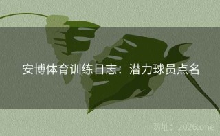 安博体育训练日志：潜力球员点名
