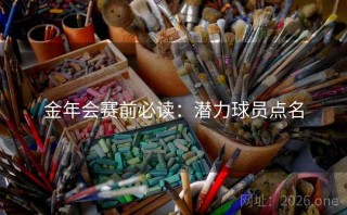 金年会赛前必读：潜力球员点名
