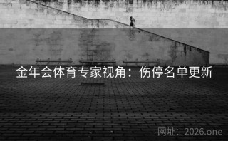 金年会体育专家视角：伤停名单更新