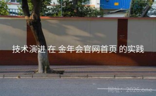 技术演进 在 金年会官网首页 的实践