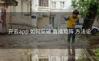 开云app 如何突破 直播矩阵 方法论