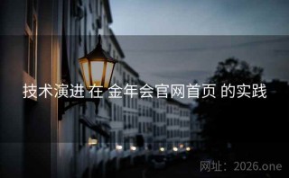 技术演进 在 金年会官网首页 的实践