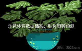 乐竞体育数据档案：胜负趋势预测