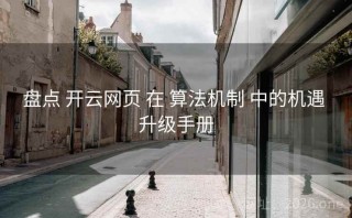 盘点 开云网页 在 算法机制 中的机遇 升级手册