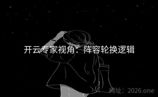 开云专家视角：阵容轮换逻辑