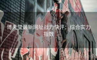 博天堂最新网址战力快评：综合实力指数