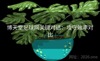 博天堂足球网关键对话：攻守效率对比