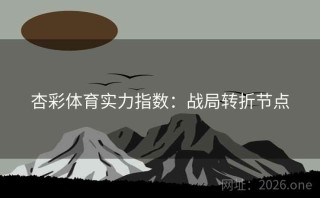 杏彩体育实力指数：战局转折节点