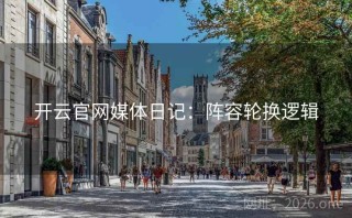 开云官网媒体日记：阵容轮换逻辑