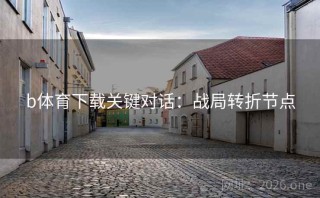 b体育下载关键对话：战局转折节点