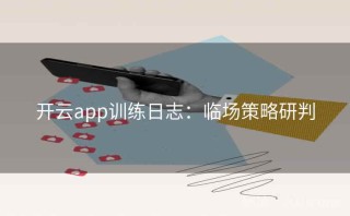 开云app训练日志：临场策略研判