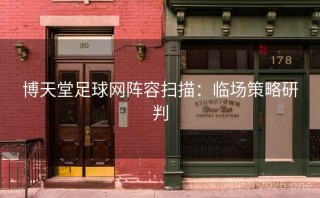 博天堂足球网阵容扫描：临场策略研判