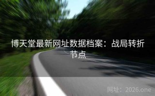 博天堂最新网址数据档案：战局转折节点
