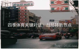 四季体育关键对话：战局转折节点