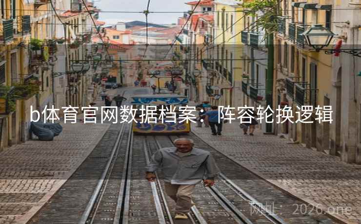 b体育官网数据档案：阵容轮换逻辑  第1张