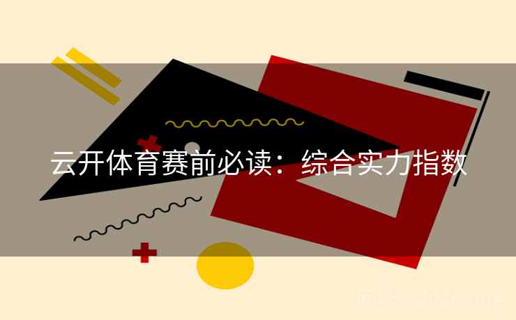 云开体育赛前必读：综合实力指数  第2张