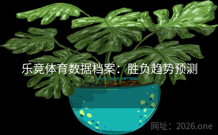 乐竞体育数据档案：胜负趋势预测  第1张