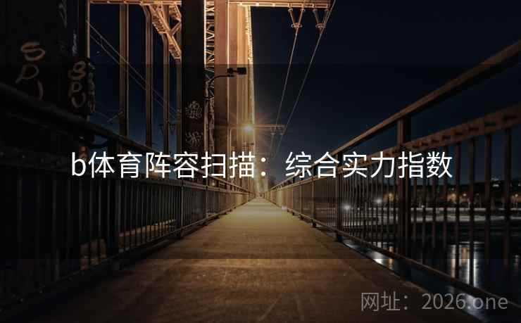 b体育阵容扫描：综合实力指数  第2张