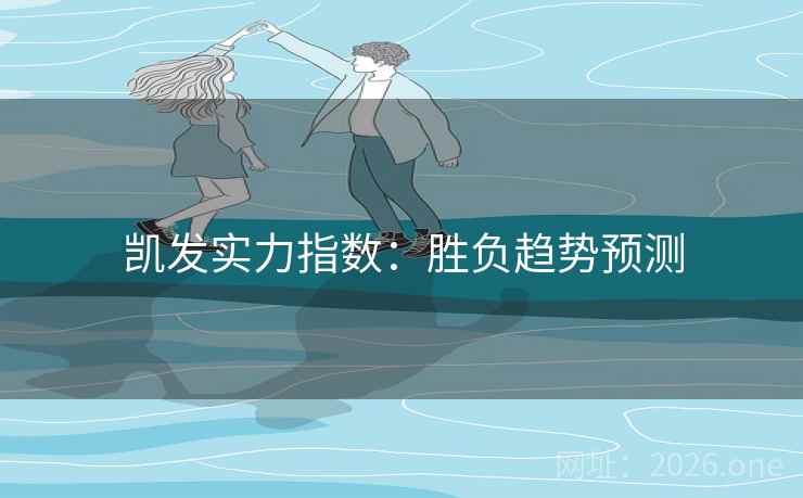 凯发实力指数：胜负趋势预测  第2张