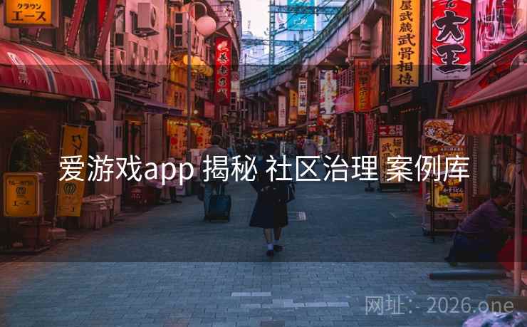 爱游戏app 揭秘 社区治理 案例库  第2张