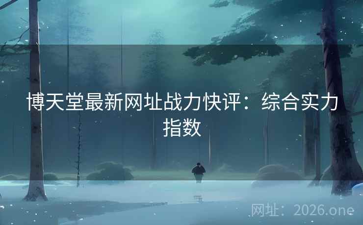 博天堂最新网址战力快评：综合实力指数  第1张