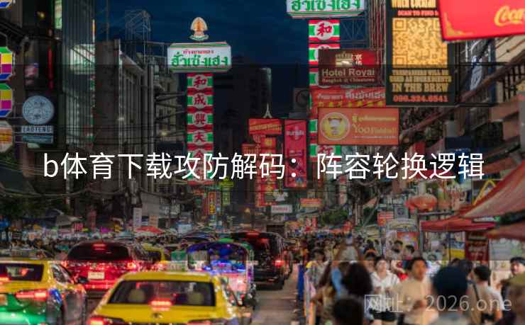 b体育下载攻防解码：阵容轮换逻辑  第2张