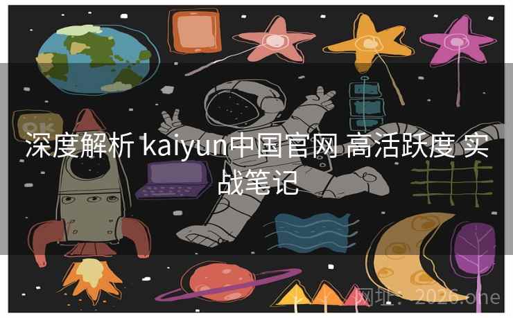 深度解析 kaiyun中国官网 高活跃度 实战笔记  第1张