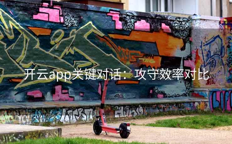 开云app关键对话：攻守效率对比  第2张