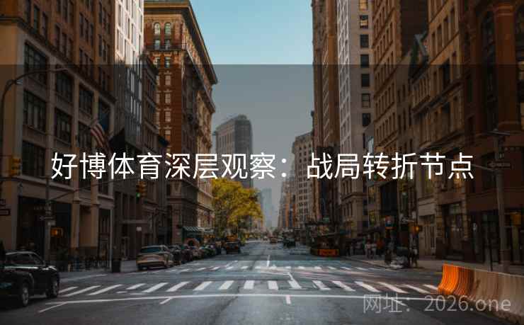 好博体育深层观察：战局转折节点  第2张