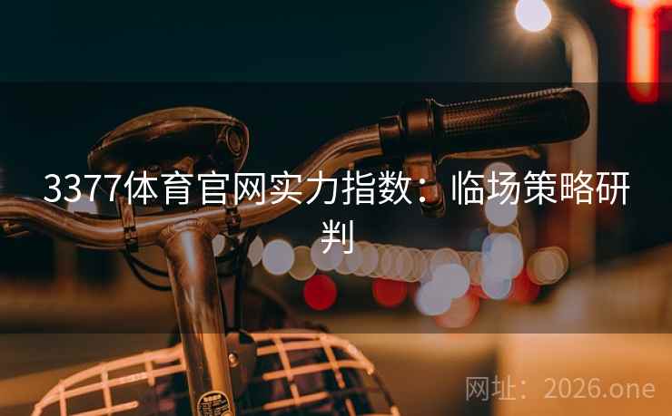 3377体育官网实力指数：临场策略研判  第1张