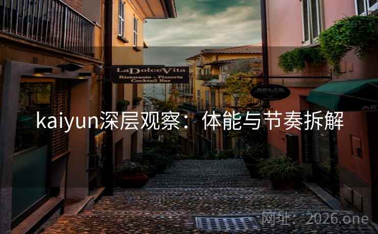 kaiyun深层观察：体能与节奏拆解  第1张