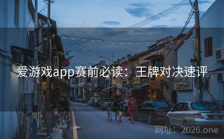爱游戏app赛前必读：王牌对决速评  第2张
