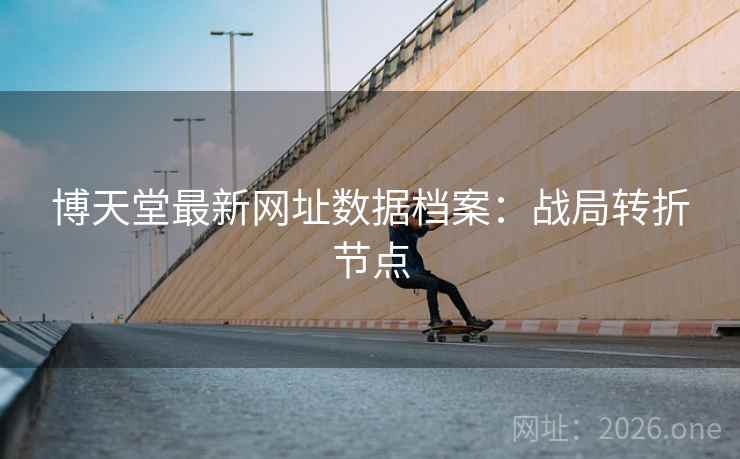 博天堂最新网址数据档案：战局转折节点  第1张