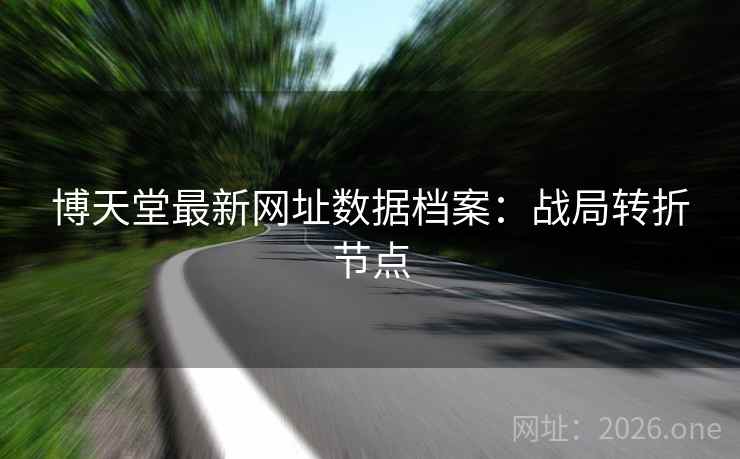 博天堂最新网址数据档案：战局转折节点  第2张
