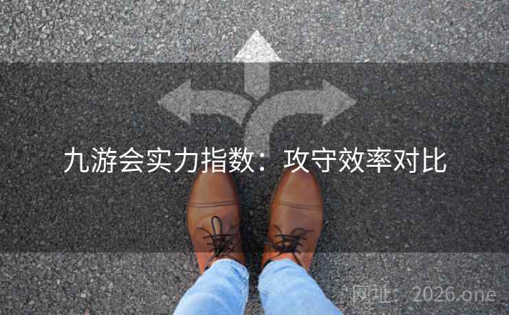 九游会实力指数：攻守效率对比  第2张
