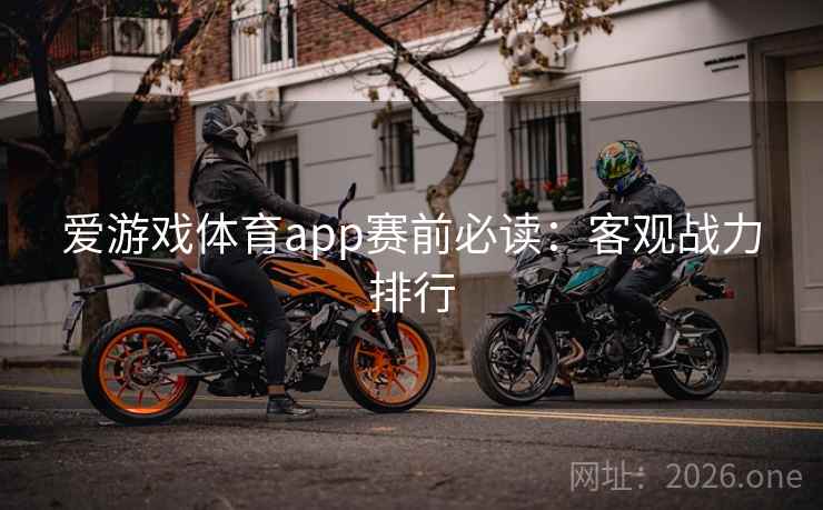 爱游戏体育app赛前必读：客观战力排行  第2张